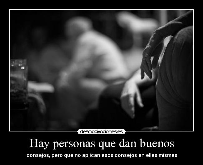 Hay personas que dan buenos -