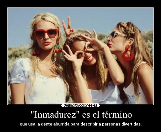 Inmadurez es el término -