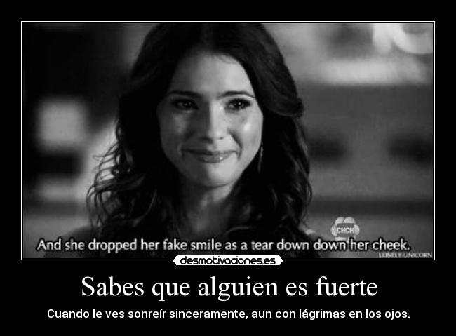 Sabes que alguien es fuerte - Cuando le ves sonreír sinceramente, aun con lágrimas en los ojos.