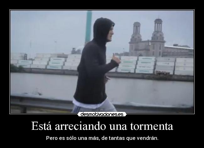 Está arreciando una tormenta - Pero es sólo una más, de tantas que vendrán.