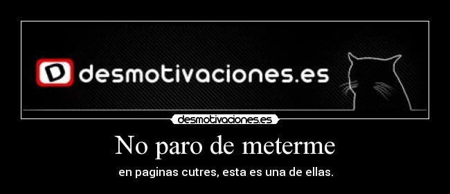 No paro de meterme - en paginas cutres, esta es una de ellas.