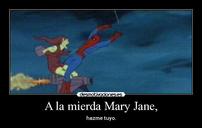 A la mierda Mary Jane, -