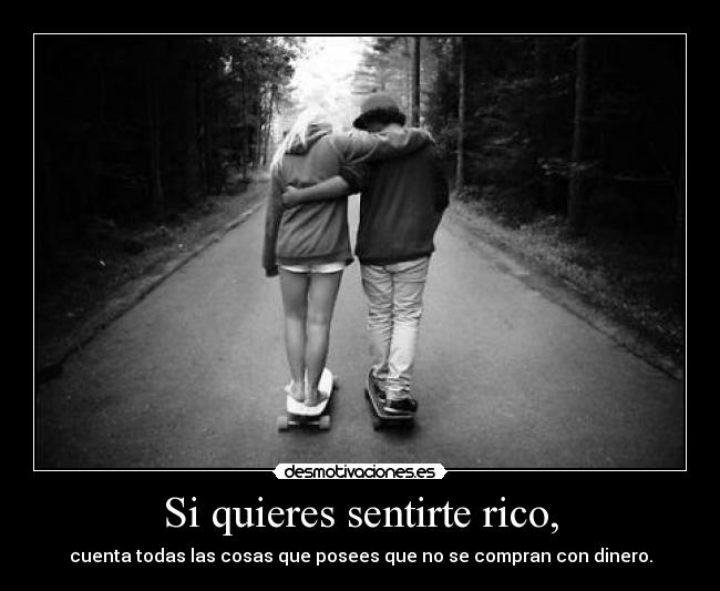 Si quieres sentirte rico, - 