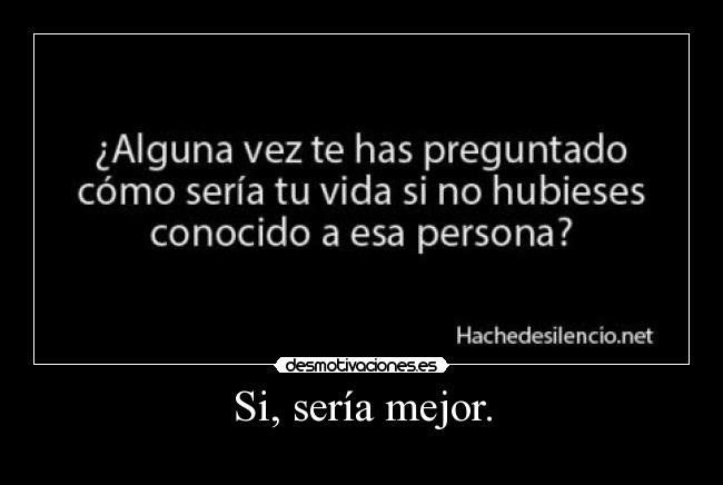 Si, sería mejor. -