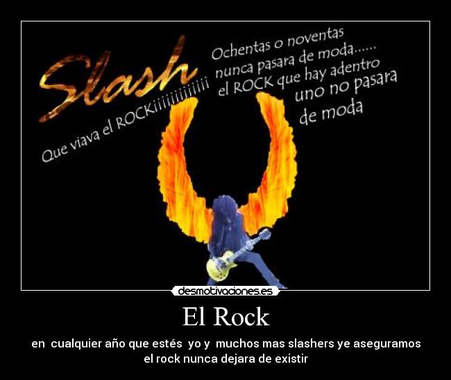 El Rock - en  cualquier año que estés  yo y  muchos mas slashers ye aseguramos
el rock nunca dejara de existir