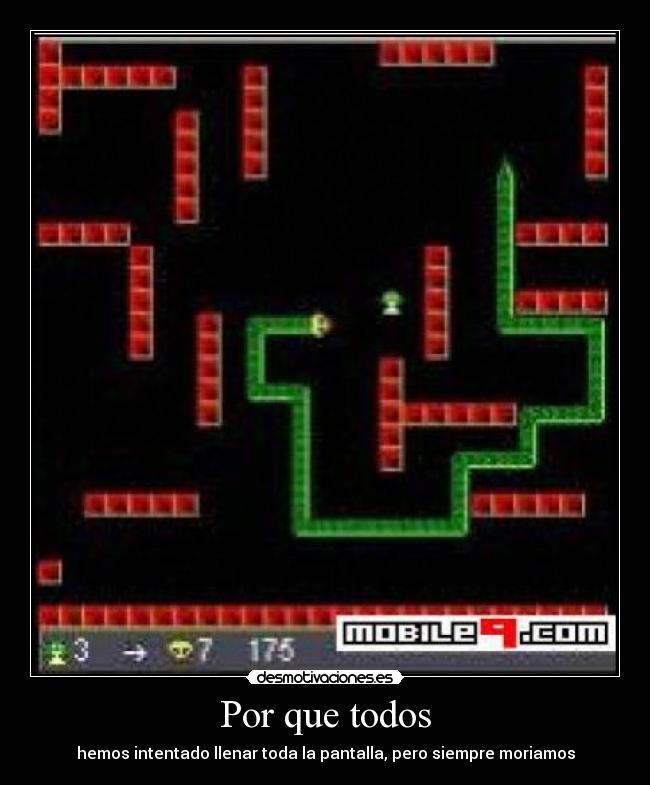 Por que todos - hemos intentado llenar toda la pantalla, pero siempre moriamos