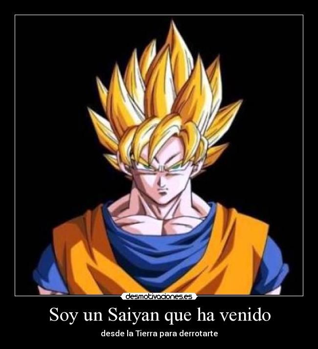 Soy un Saiyan que ha venido - desde la Tierra para derrotarte