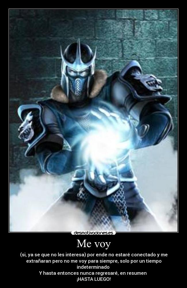 Me voy - (si, ya se que no les interesa) por ende no estaré conectado y me
extrañaran pero no me voy para siempre, solo por un tiempo
indeterminado
Y hasta entonces nunca regresaré, en resumen
¡HASTA LUEGO!