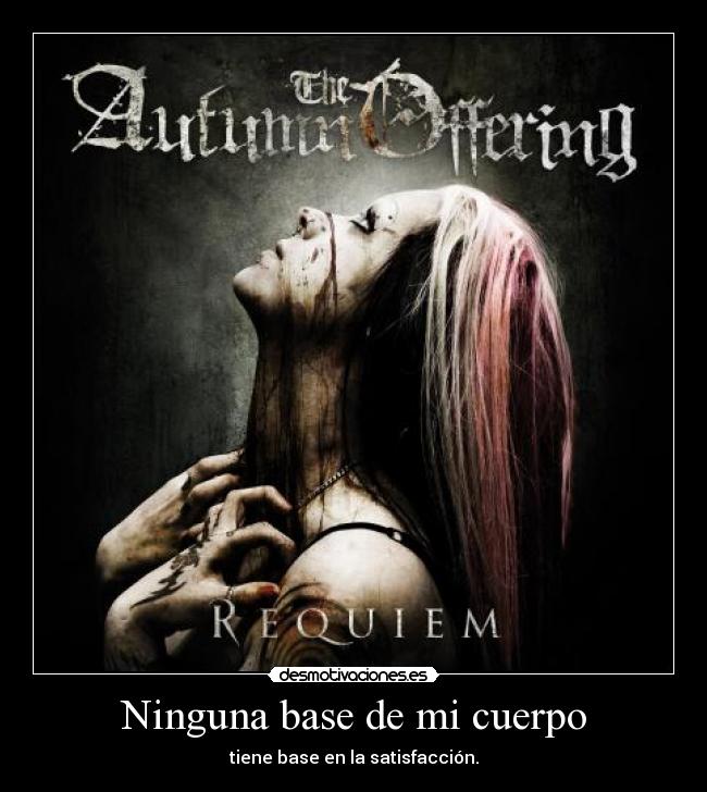 Ninguna base de mi cuerpo - tiene base en la satisfacción.