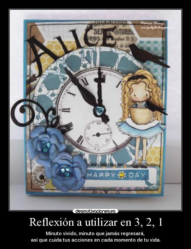 Reflexión a utilizar en 3, 2, 1 - Minuto vivido, minuto que jamás regresará,
así que cuida tus acciones en cada momento de tu vida.
