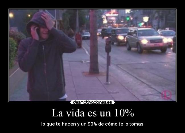 La vida es un 10% -