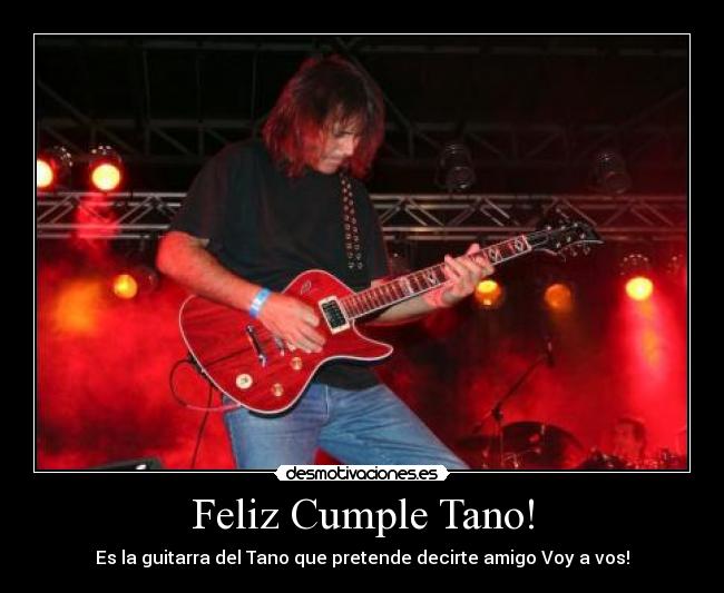 Feliz Cumple Tano! - Es la guitarra del Tano que pretende decirte amigo Voy a vos!