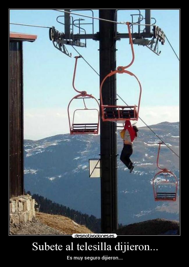 Subete al telesilla dijieron... - Es muy seguro dijieron....