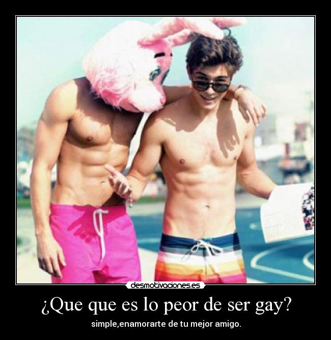 ¿Que que es lo peor de ser gay? - 