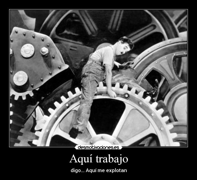 Aquí trabajo - digo... Aquí me explotan