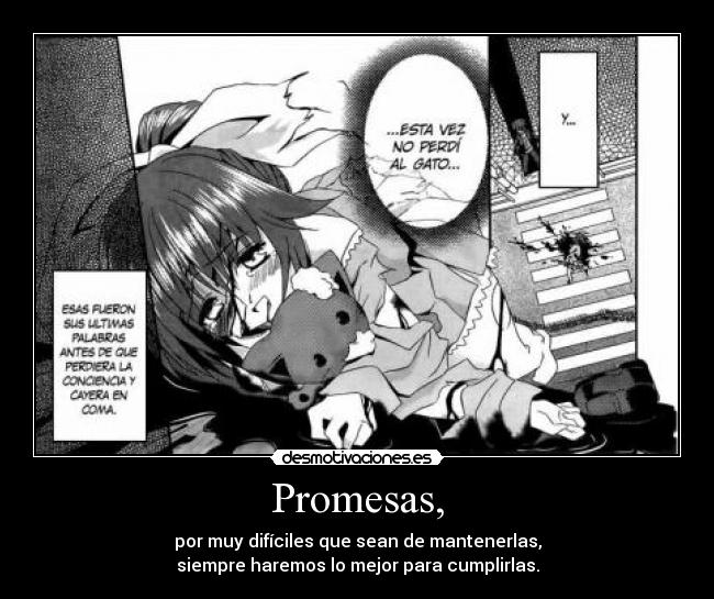 Promesas, - por muy difíciles que sean de mantenerlas,
siempre haremos lo mejor para cumplirlas.