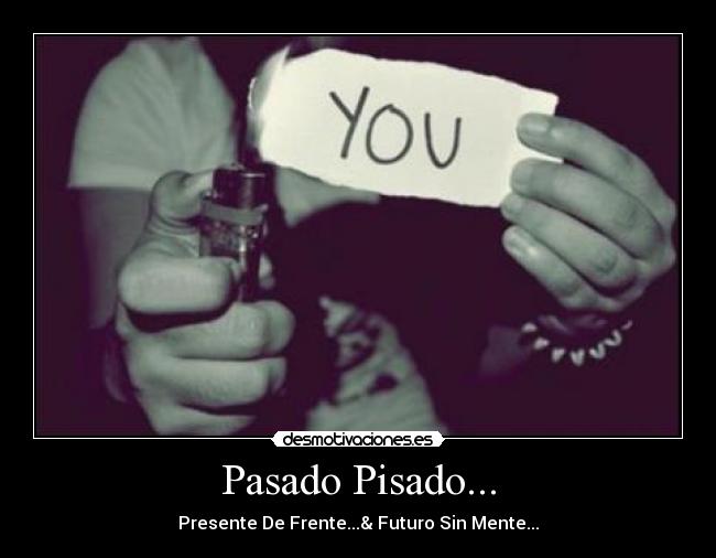 Pasado Pisado... - Presente De Frente...& Futuro Sin Mente...