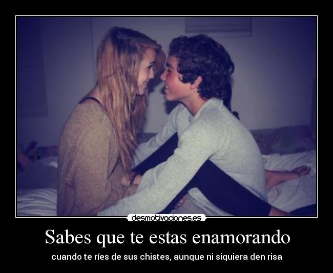 Sabes que te estas enamorando - cuando te ríes de sus chistes, aunque ni siquiera den risa