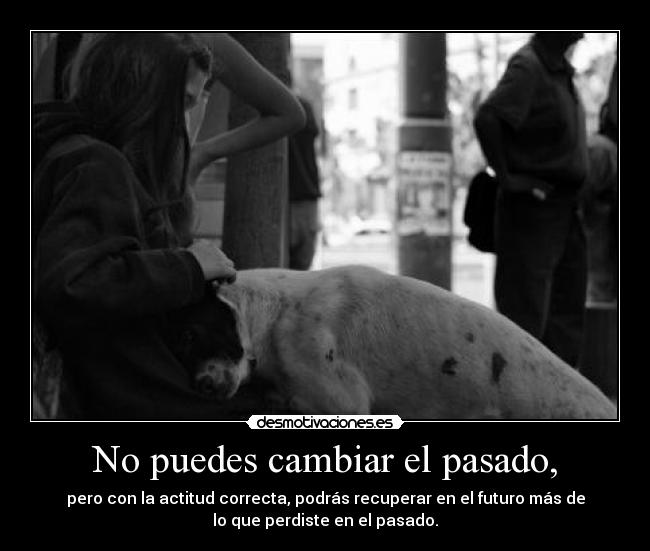 No puedes cambiar el pasado, - 