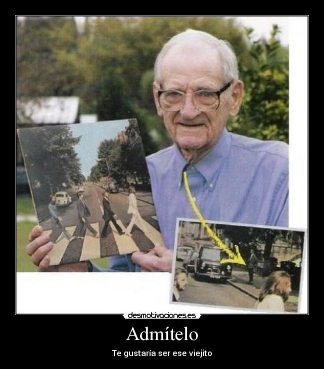 Admítelo - Te gustaría ser ese viejito