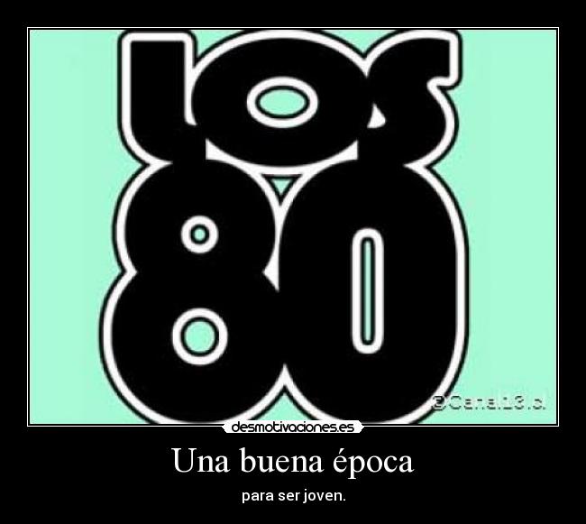 Una buena época - para ser joven.
