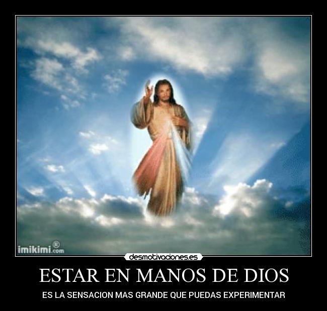 ESTAR EN MANOS DE DIOS - ES LA SENSACION MAS GRANDE QUE PUEDAS EXPERIMENTAR
