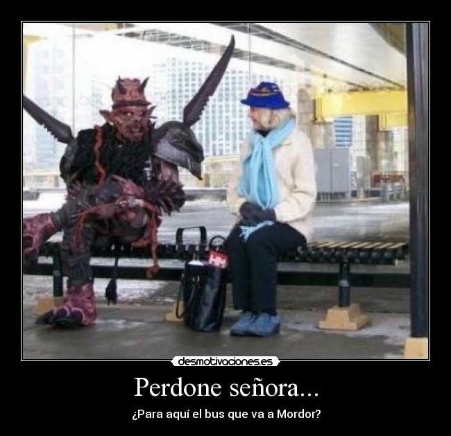 Perdone señora... - ¿Para aquí el bus que va a Mordor?