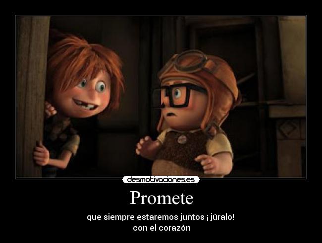 Promete - que siempre estaremos juntos ¡ júralo! 
con el corazón