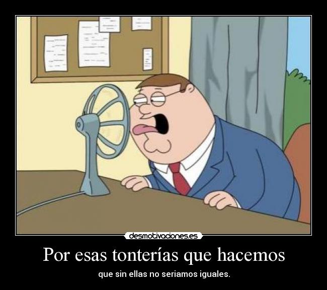 Por esas tonterías que hacemos -