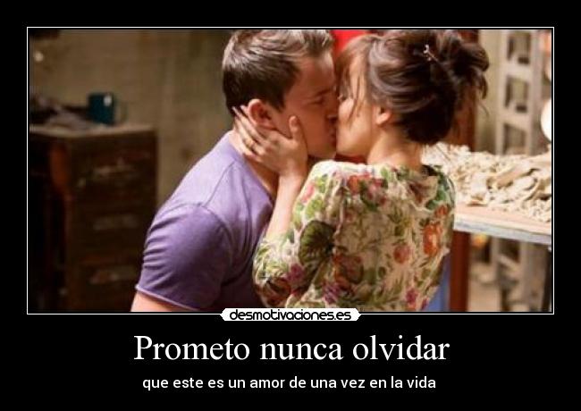 Prometo nunca olvidar - que este es un amor de una vez en la vida ♡