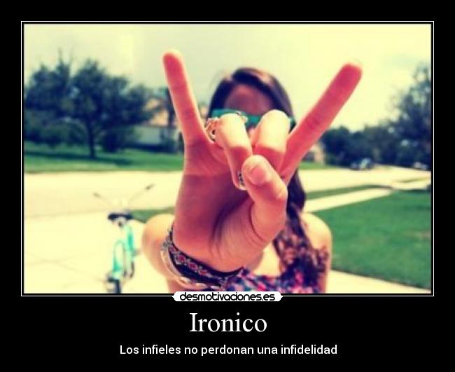Ironico - Los infieles no perdonan una infidelidad