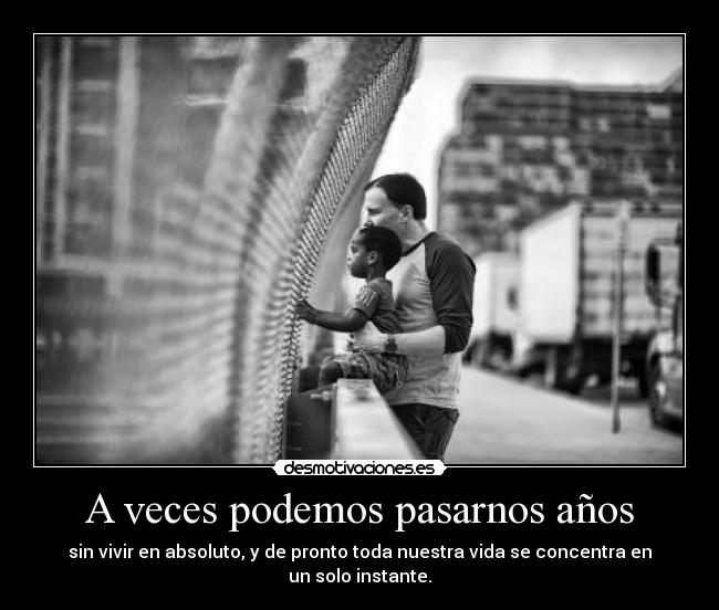 A veces podemos pasarnos años - 