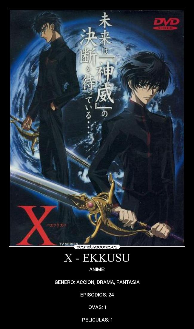 X - EKKUSU - ANIME:
GENERO: ACCION, DRAMA, FANTASIA
EPISODIOS: 24
OVAS: 1
PELICULAS: 1