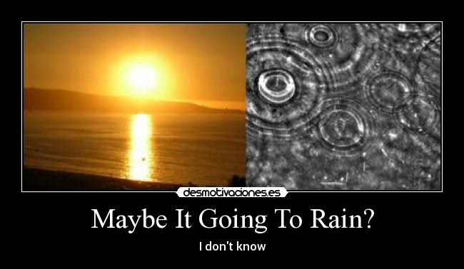 Maybe It Going To Rain? - 
