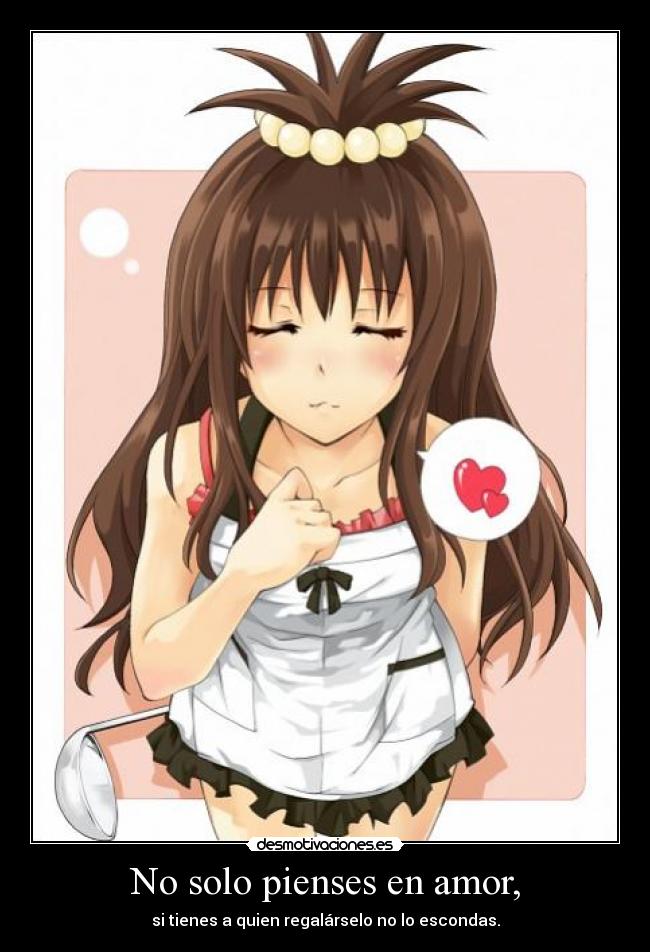 No solo pienses en amor, -