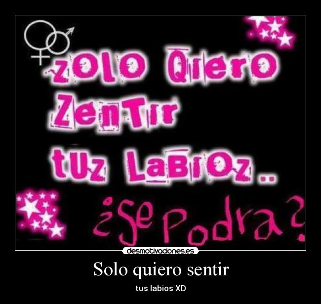 Solo quiero sentir - tus labios XD