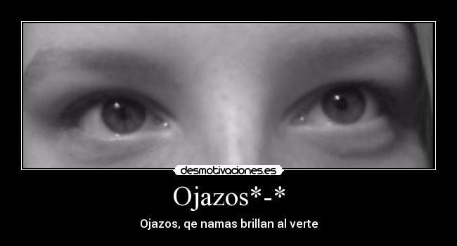 Ojazos*-* - Ojazos, qe namas brillan al verte♥