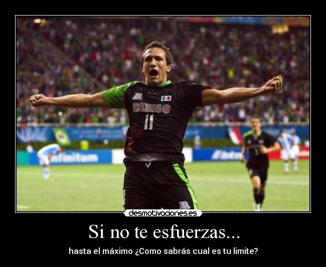 Si no te esfuerzas... - hasta el máximo ¿Como sabrás cual es tu limite?