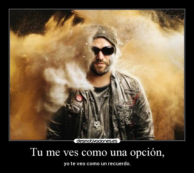 Tu me ves como una opción, - 