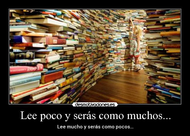 Lee poco y serás como muchos... - Lee mucho y serás como pocos...