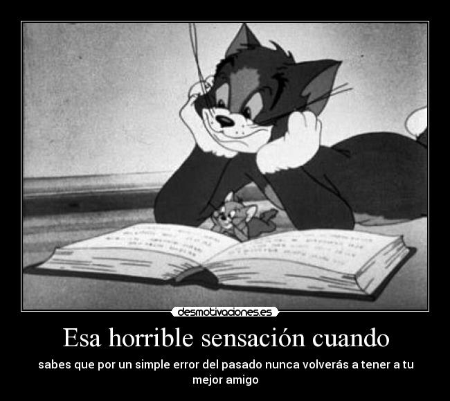 Esa horrible sensación cuando - sabes que por un simple error del pasado nunca volverás a tener a tu mejor amigo