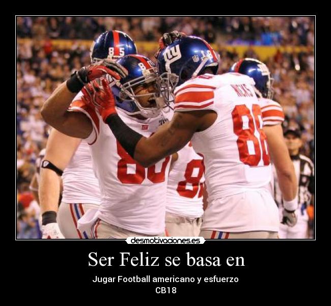 Ser Feliz se basa en - Jugar Football americano y esfuerzo
CB18