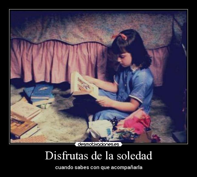 Disfrutas de la soledad - cuando sabes con que acompañarla