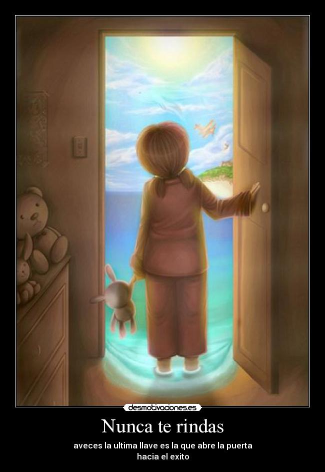 Nunca te rindas - aveces la ultima llave es la que abre la puerta
hacia el exito