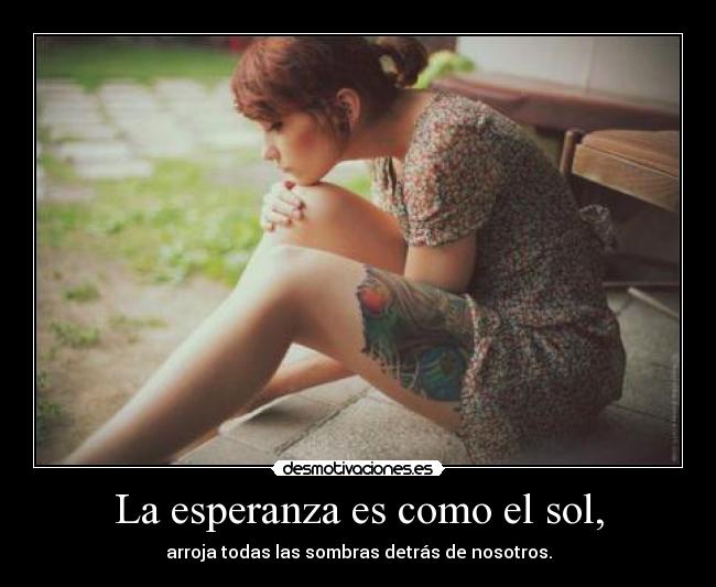 La esperanza es como el sol, - arroja todas las sombras detrás de nosotros.
