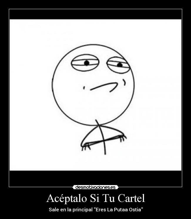 Acéptalo Si Tu Cartel - Sale en la principal Eres La Putaa Ostia
