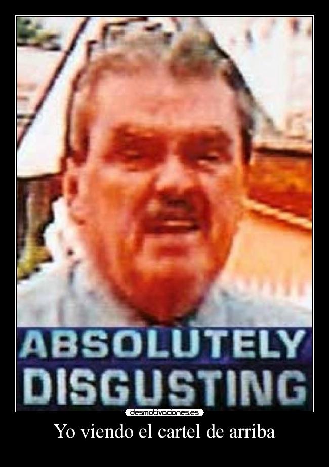 Yo viendo el cartel de arriba - 