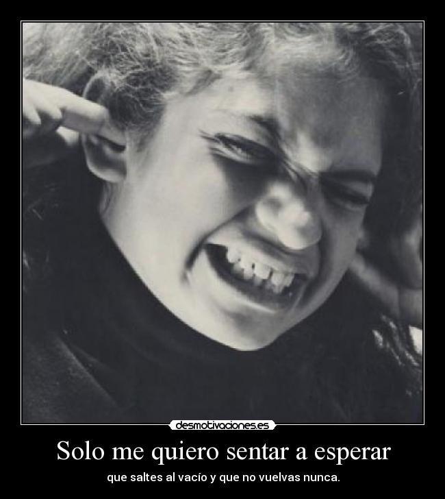 Solo me quiero sentar a esperar -