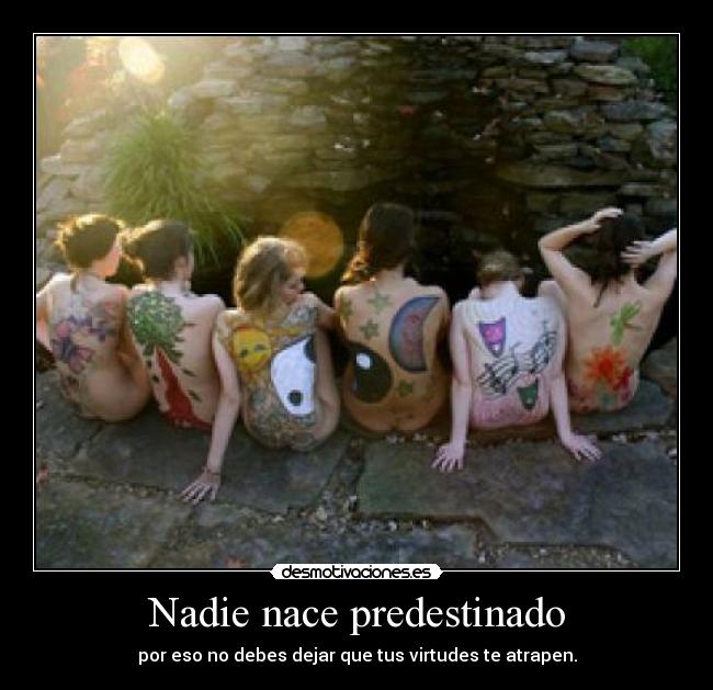 Nadie nace predestinado - por eso no debes dejar que tus virtudes te atrapen.