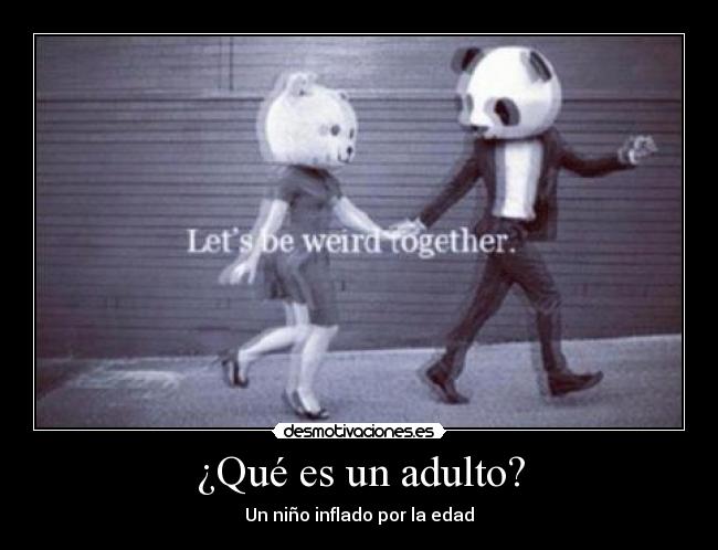 ¿Qué es un adulto? - Un niño inflado por la edad